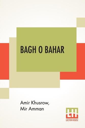 Bagh O Bahar: Or Tales Of The Four Darweshes. Translated From The Hindustani Of Mir Amman Of Dihli By Duncan Forbes (Translation Of Mir Amman Dihlavi's Urdu Adaptation Of The Persian Tale, Qissah-I Chahar Darvish, Attributed To Amir Khusraw Dihlavi)