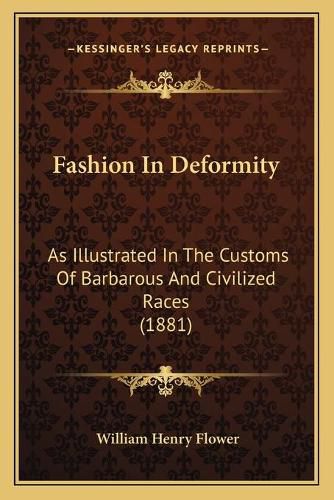 Fashion in Deformity: As Illustrated in the Customs of Barbarous and Civilized Races (1881)