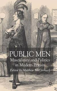 Cover image for Public Men: Masculinity and Politics in Modern Britain