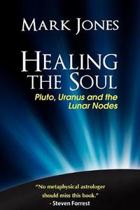 Cover image for Healing the Soul: Pluto, Uranus and the Lunar Nodes