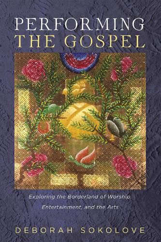 Cover image for Performing the Gospel: Exploring the Borderland of Worship, Entertainment, and the Arts