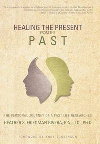 Cover image for Healing the Present from the Past: The Personal Journey of a Past Life Researcher