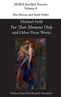 Cover image for 'For That Moment Only' and Other Prose Works, by Michael Field,
