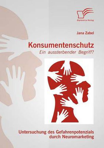 Cover image for Konsumentenschutz - ein aussterbender Begriff?: Untersuchung des Gefahrenpotenzials durch Neuromarketing