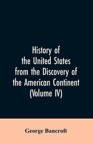 Cover image for History of the United States from the discovery of the American continent (Volume IV)