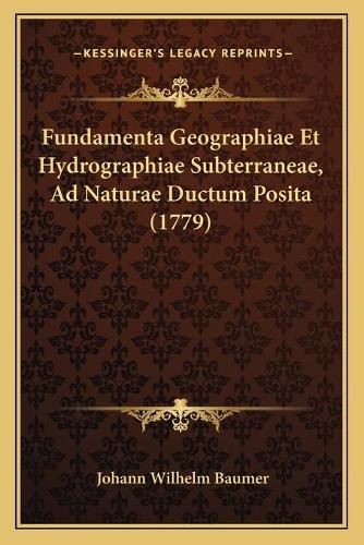 Cover image for Fundamenta Geographiae Et Hydrographiae Subterraneae, Ad Naturae Ductum Posita (1779)