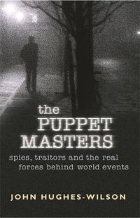 Cover image for The Puppet Masters: Spies, traitors and the real forces behind world events