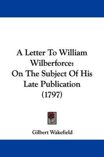 A Letter to William Wilberforce: On the Subject of His Late Publication (1797)