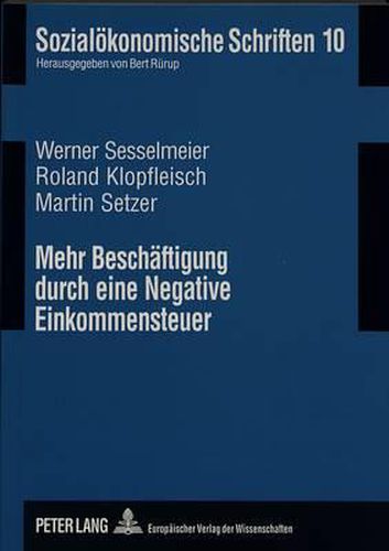 Mehr Beschaeftigung Durch Eine Negative Einkommensteuer: Zur Beschaeftigungspolitischen Effektivitaet Und Effizienz Eines Integrierten Steuer- Und Transfersystems