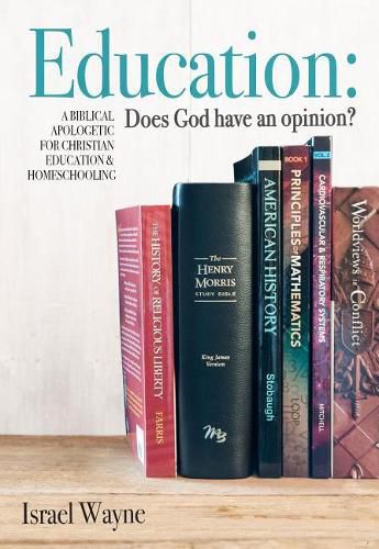 Cover image for Education: Does God Have an Opinion?: A Biblical Apologetic for Christian Education & Homeschooling