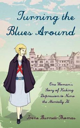 Cover image for Turning the Blues Around: One Woman's Story of Kicking Depression to Nurse the Mentally Ill