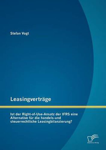 Cover image for Leasingvertrage: Ist der Right-of-Use-Ansatz der IFRS eine Alternative fur die handels-und steuerrechtliche Leasingbilanzierung?