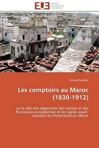 Cover image for Les Comptoirs Au Maroc (1830-1912)