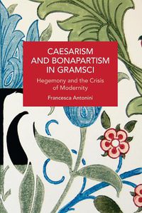 Cover image for Caesarism and Bonapartism in Gramsci: Hegemony and the Crisis of Modernity