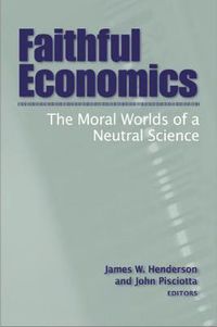 Cover image for Faithful Economics: The Moral Worlds of a Neutral Science