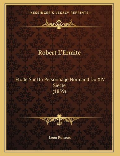 Cover image for Robert L'Ermite: Etude Sur Un Personnage Normand Du XIV Siecle (1859)