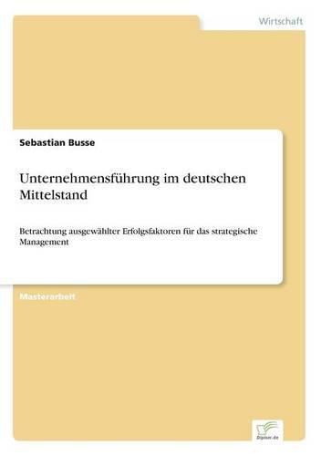 Cover image for Unternehmensfuhrung im deutschen Mittelstand: Betrachtung ausgewahlter Erfolgsfaktoren fur das strategische Management