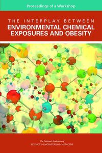 Cover image for The Interplay Between Environmental Chemical Exposures and Obesity: Proceedings of a Workshop