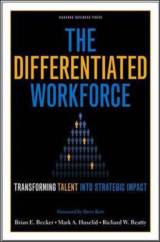 The Differentiated Workforce: Translating Talent into Strategic Impact