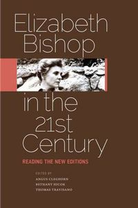 Cover image for Elizabeth Bishop in the Twenty-First Century: Reading the New Editions
