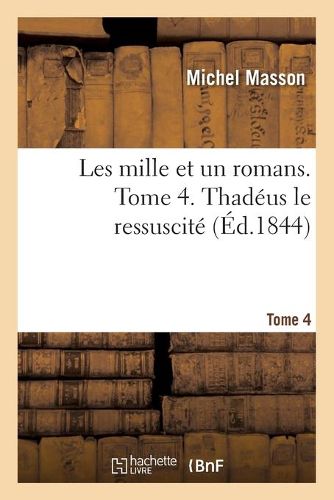 Les Mille Et Un Romans. Tome 4. Thadeus Le Ressuscite