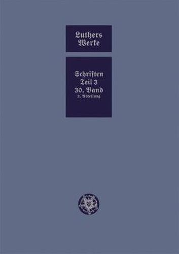 Cover image for D. Martin Luthers Werke. Weimarer Ausgabe (Sonderedition): Abteilung 4, Teil 3: Konsolidierungsphase der Reformation und Scheidung im protestantischen Lager, Band 30.III