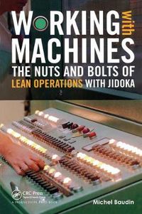 Cover image for Working with Machines: The Nuts and Bolts of Lean Operations with Jidoka