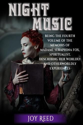 Cover image for Night Music: Being the Fourth Volume of the Memoirs of Madame Seraphina Fox, Spiritualist, Describing Her Worldly and Otherworldly Experiences