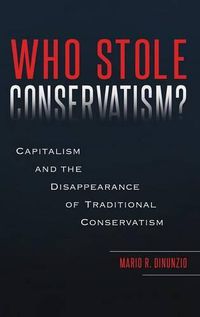 Cover image for Who Stole Conservatism?: Capitalism and the Disappearance of Traditional Conservatism