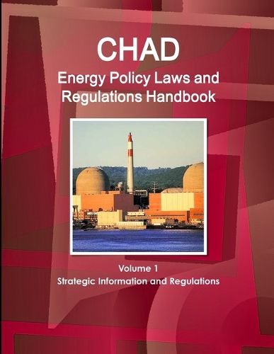 Cover image for Chad Energy Policy Laws and Regulations Handbook Volume 1 Strategic Information and Regulations