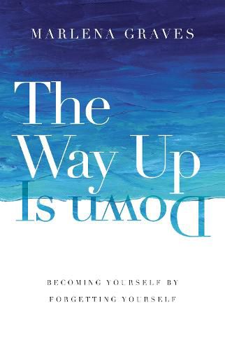 Cover image for The Way Up Is Down - Becoming Yourself by Forgetting Yourself