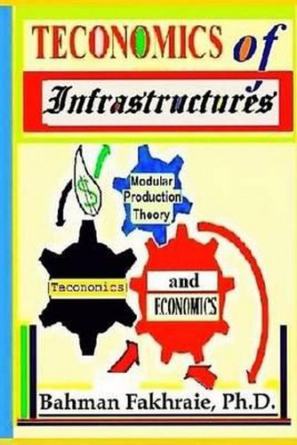 Cover image for Teconomics Of Infrastructures: Infrastructures as Holistic Foundations and Integral Part of Dynamic Productive Modern Economics