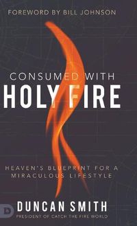 Cover image for Consumed with Holy Fire: Heaven's Blueprint for a Miraculous Lifestyle