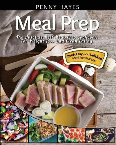 Cover image for Meal Prep: The Absolute Best Meal Prep Cookbook For Weight Loss And Clean Eating - Quick, Easy, And Delicious Meal Prep Recipes