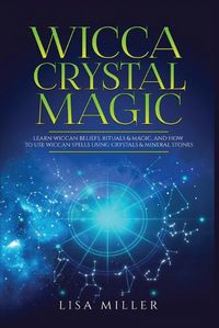 Cover image for Wicca Crystal Magic: Learn Wiccan Beliefs, Rituals & Magic, and How to Use Wiccan Spells Using Crystals & Mineral Stones