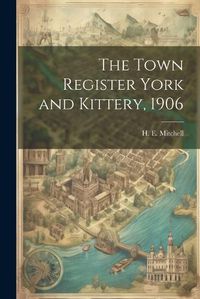 Cover image for The Town Register York and Kittery, 1906