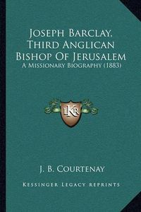 Cover image for Joseph Barclay, Third Anglican Bishop of Jerusalem: A Missionary Biography (1883)