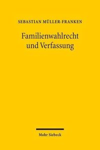 Cover image for Familienwahlrecht und Verfassung: Veranderungen des Wahlrechts zugunsten von Familien als Reaktion auf den  demographischen Wandel  auf dem Prufstand des Verfassungsrechts