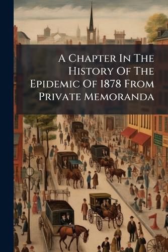 Cover image for A Chapter In The History Of The Epidemic Of 1878 From Private Memoranda