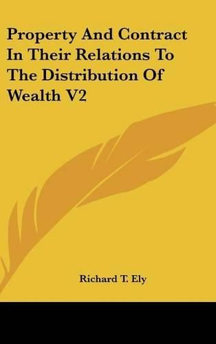 Cover image for Property and Contract in Their Relations to the Distribution of Wealth V2