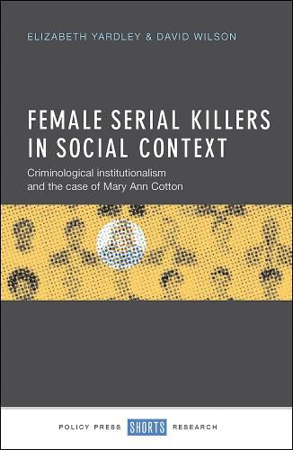 Cover image for Female Serial Killers in Social Context: Criminological Institutionalism and the Case of Mary Ann Cotton