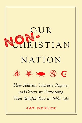 Cover image for Our Non-Christian Nation: How Atheists, Satanists, Pagans, and Others Are Demanding Their Rightful Place in Public Life