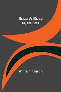 Cover image for Buzz a Buzz; Or, The Bees