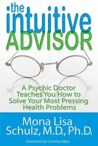 Cover image for The Intuitive Advisor: A Psychic Doctor Teaches You How To Solve Your Most Pressing Health Problems