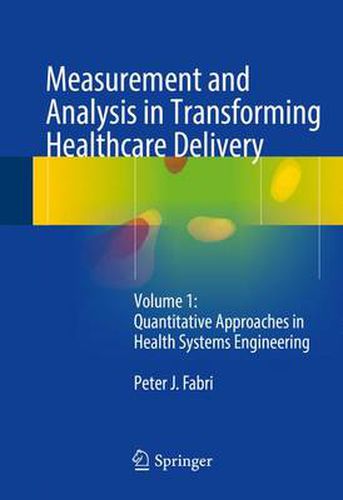 Cover image for Measurement and Analysis in Transforming Healthcare Delivery: Volume 1: Quantitative Approaches in Health Systems Engineering