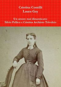 Cover image for Un Amore Mai Dimenticato: Silvio Pellico E Cristina Archinto Trivulzio