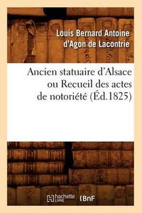 Cover image for Ancien Statuaire d'Alsace Ou Recueil Des Actes de Notoriete (Ed.1825)