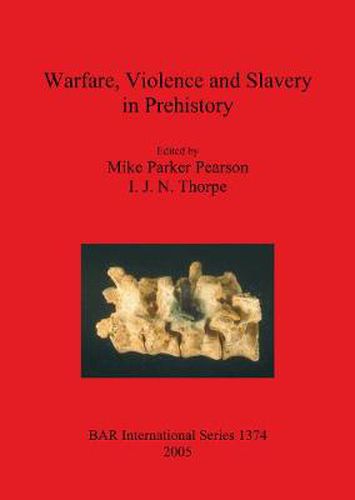 Warfare Violence and Slavery in Prehistory: Proceedings of a Prehistoric Society conference at Sheffield University