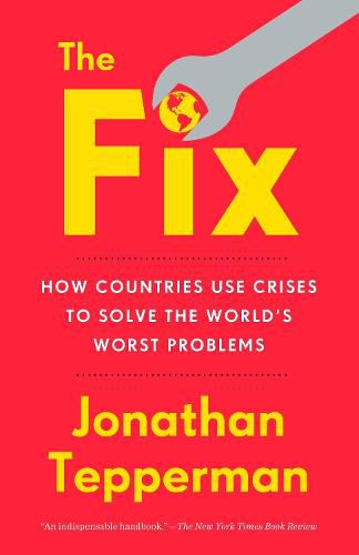 Cover image for The Fix: How Countries Use Crises to Solve the World's Worst Problems