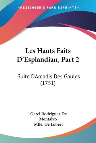 Cover image for Les Hauts Faits D'Esplandian, Part 2: Suite D'Amadis Des Gaules (1751)